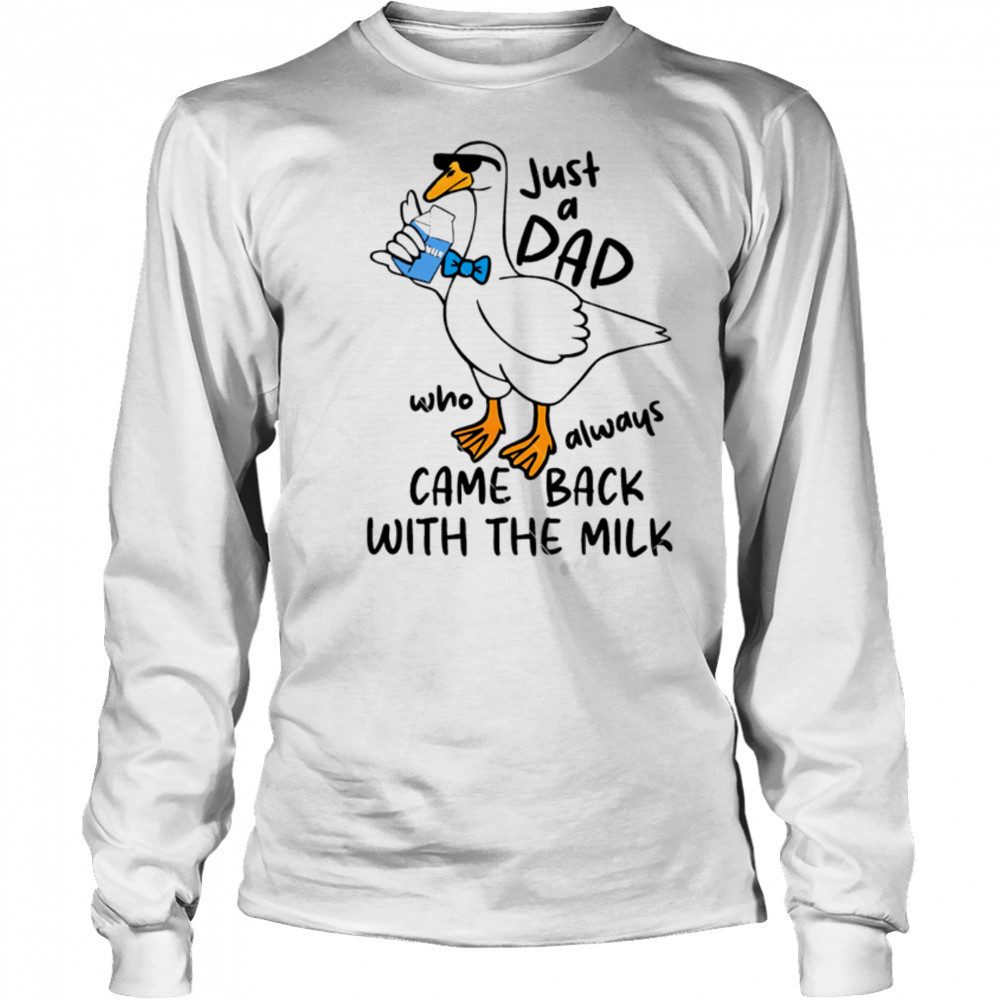 Just A Dad Who Always Came Back With The Milk Ducks shirt Long Sleeved