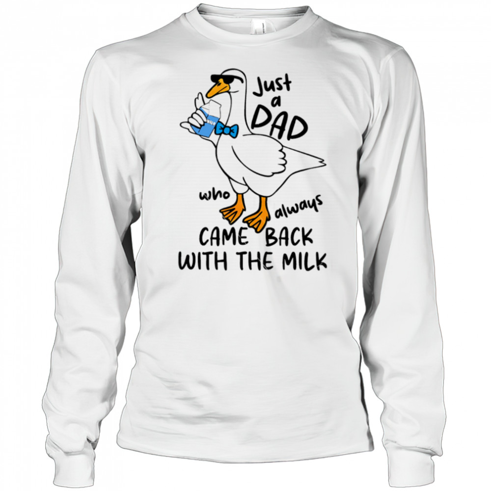 Just A Dad Who Always Came Back With The Milk Ducks shirt Long Sleeved