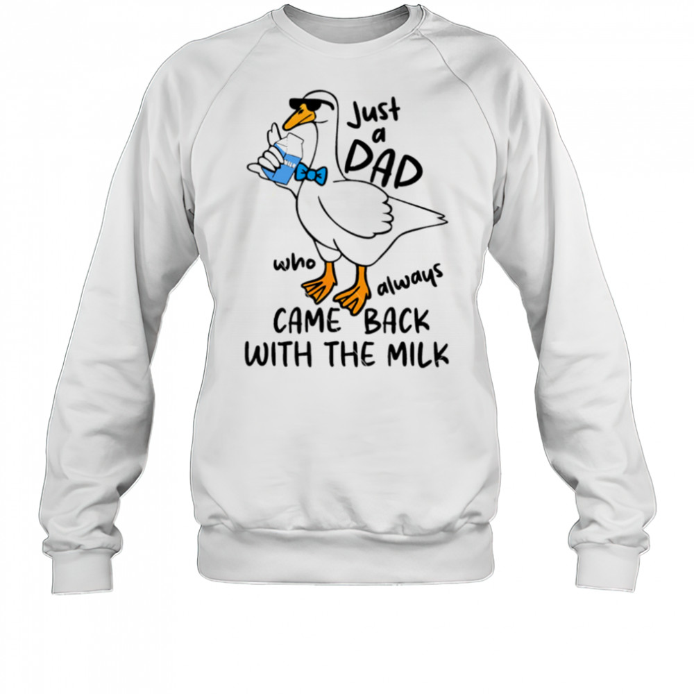 Just A Dad Who Always Came Back With The Milk Ducks shirt Sweatshirt