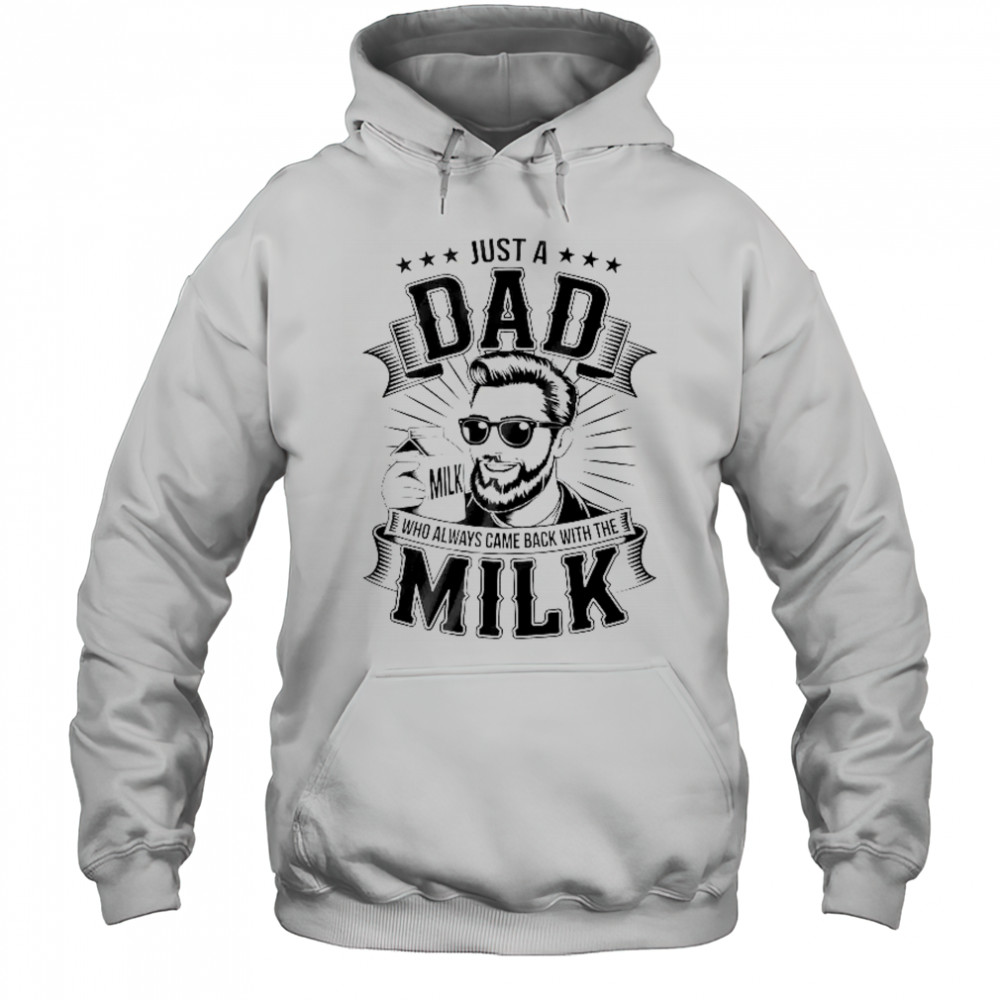 Just A Dad Who Always Came Back With The Milk Funny Father shirt Hoodie