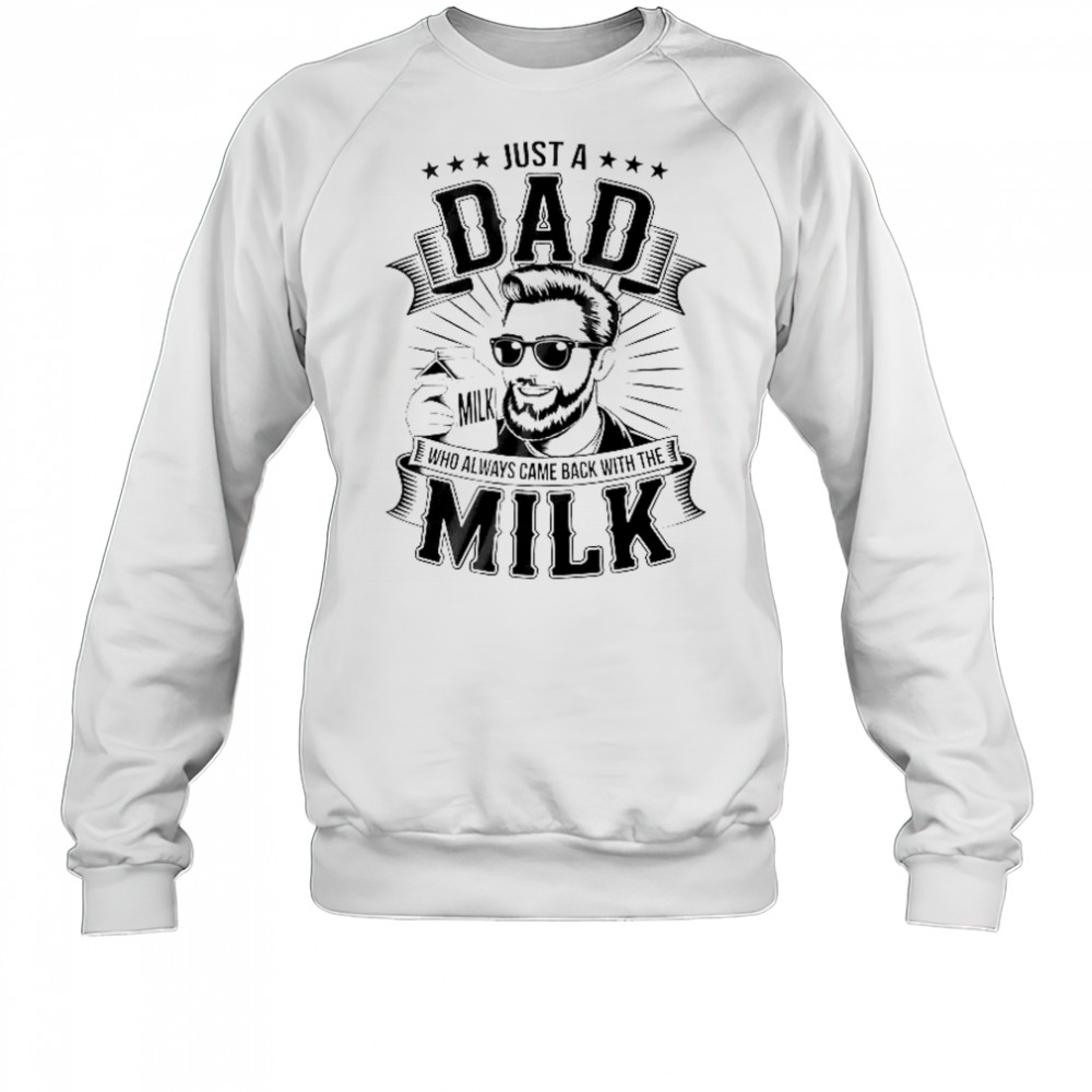 Just A Dad Who Always Came Back With The Milk Funny Father shirt Sweatshirt
