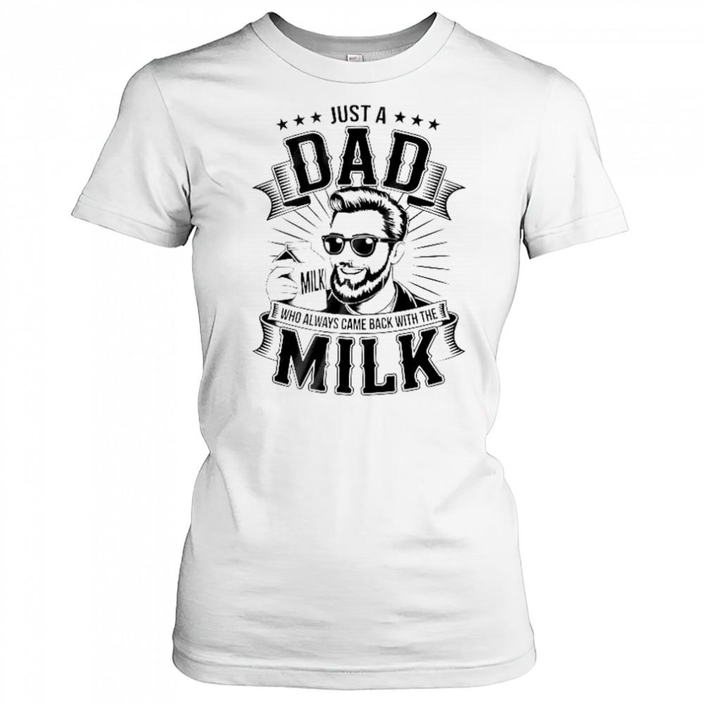 Just A Dad Who Always Came Back With The Milk Funny Father shirt Women's T-shirt
