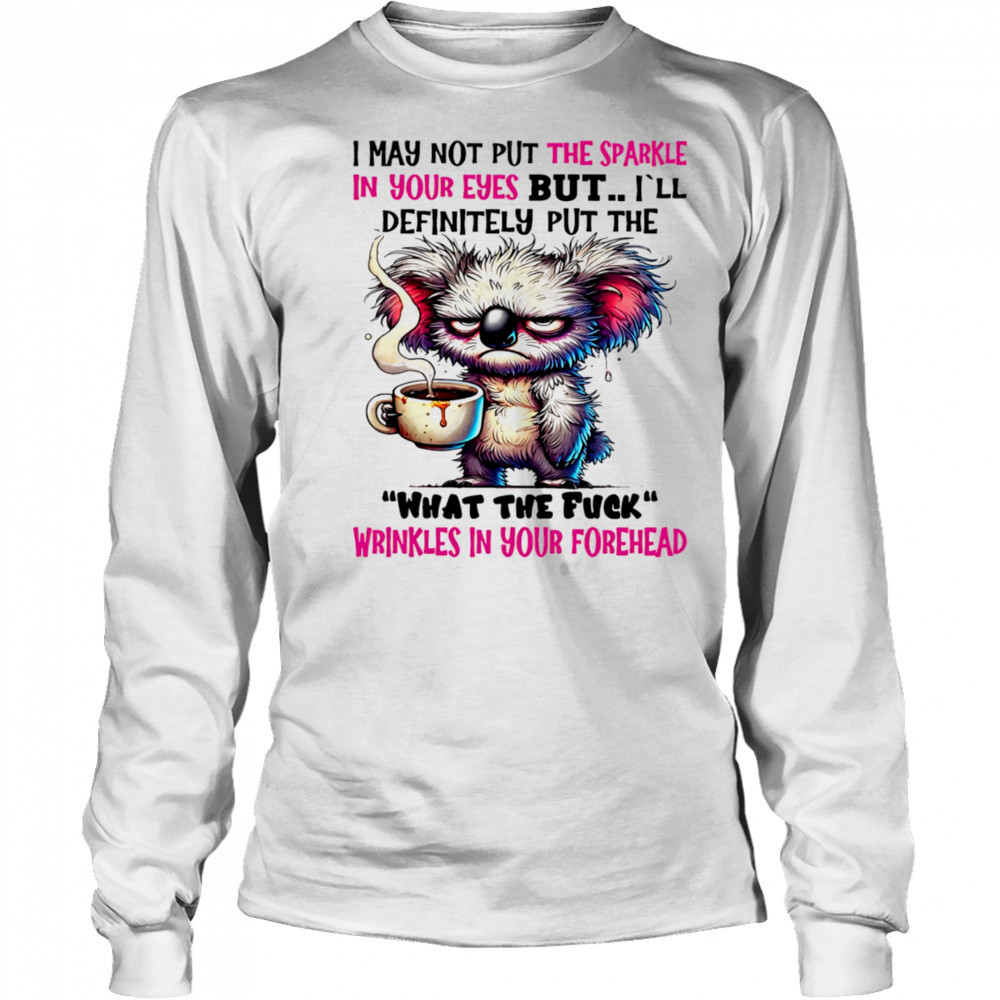Koala I may not put the sparkle in your eyes but shirt Long Sleeved