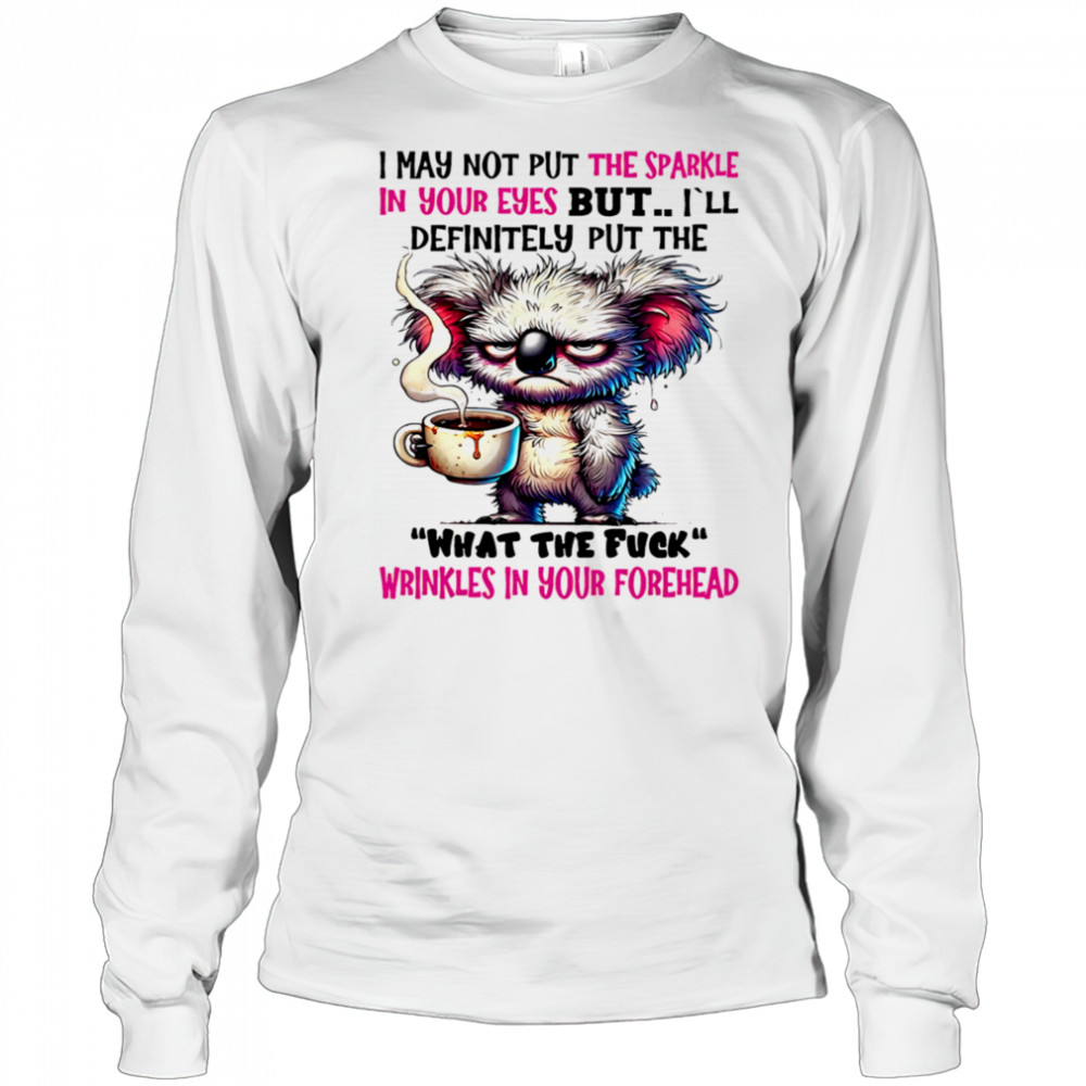 Koala I may not put the sparkle in your eyes but shirt Long Sleeved