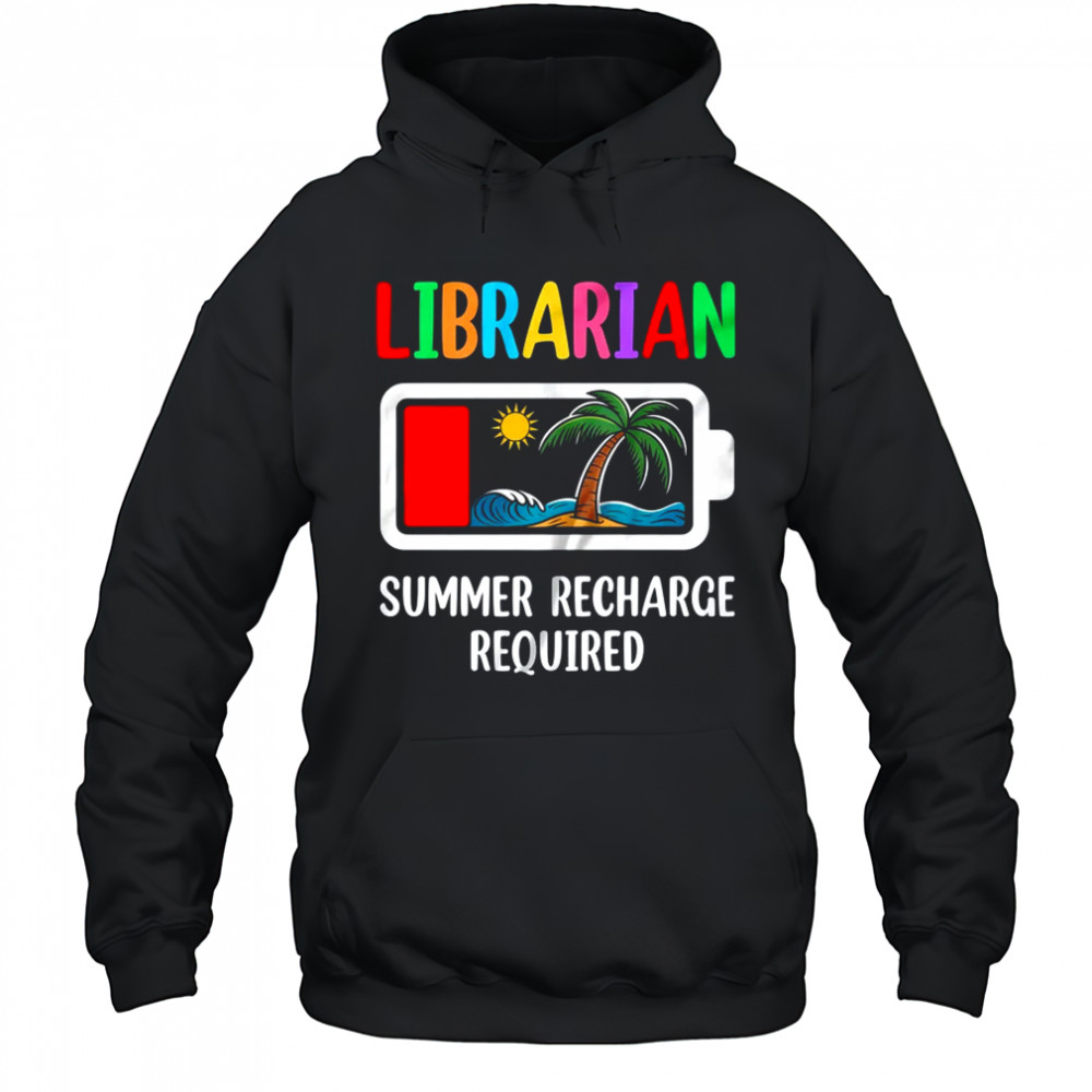 Librarian Summer Recharge Required Last Day Of School shirt Hoodie