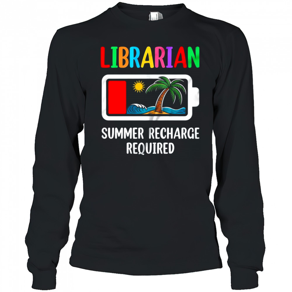Librarian Summer Recharge Required Last Day Of School shirt Long Sleeved