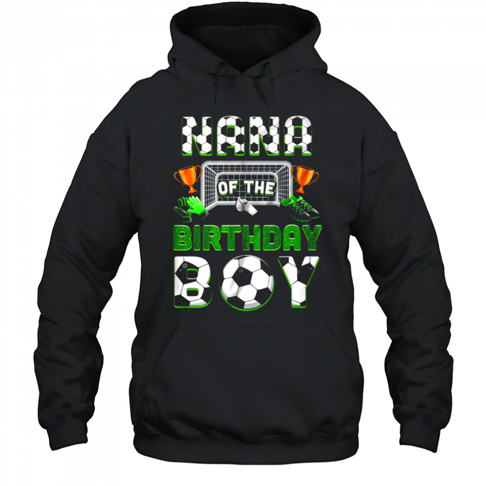 Nana Of The Birthday Boy Soccer Family Matching Party shirt Hoodie