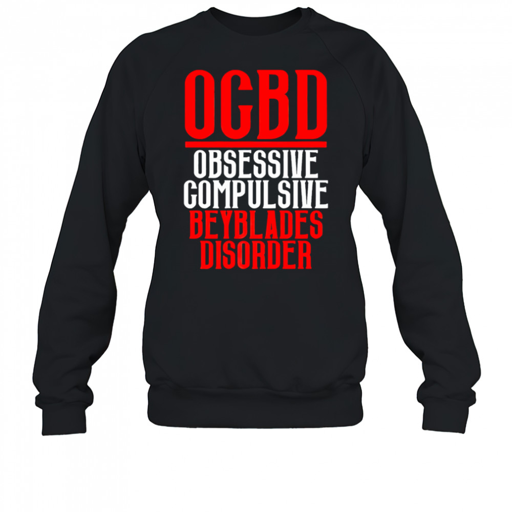 Ogbd Obsessive Compulsive Beyblades Disorder shirt Sweatshirt