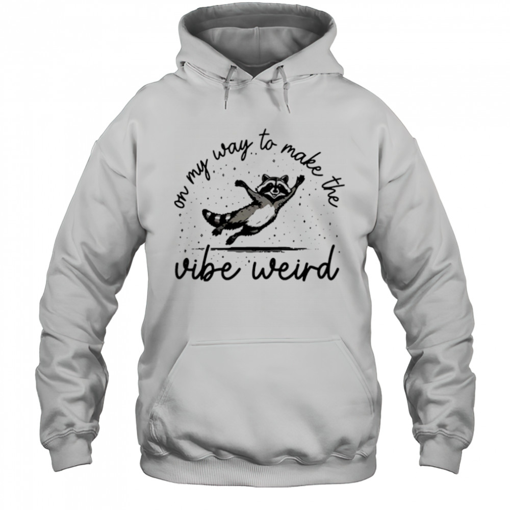 On my way to make the vibe weird shirt Hoodie