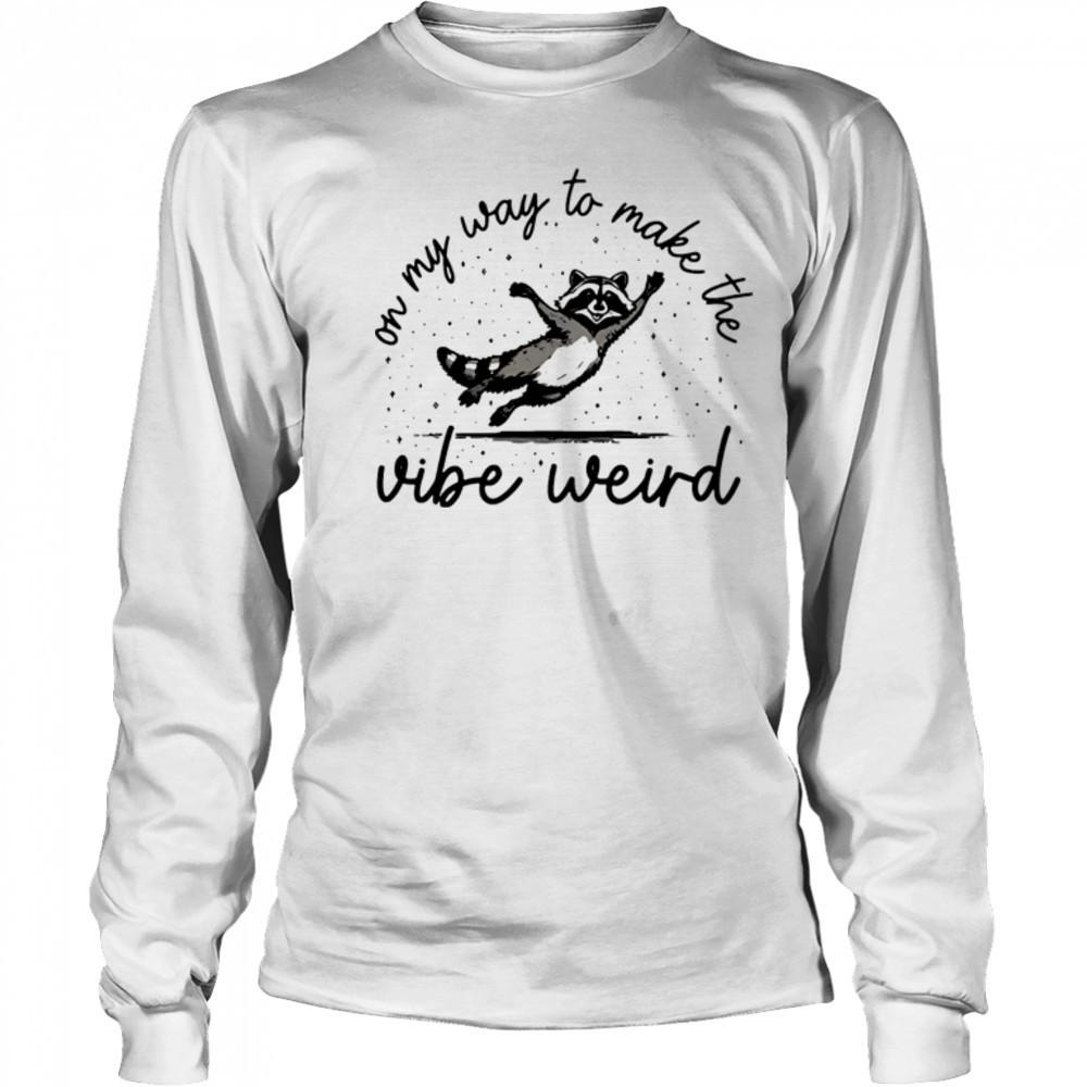 On my way to make the vibe weird shirt Long Sleeved