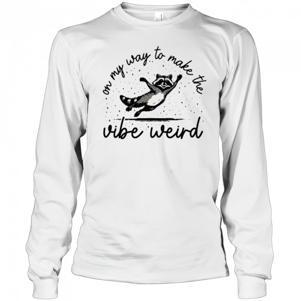 On my way to make the vibe weird shirt Long Sleeved