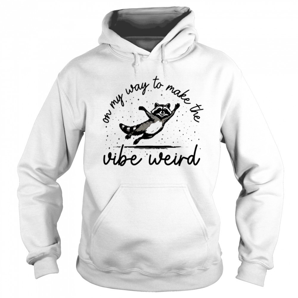 On my way to make the vibe weird shirt Sweatshirt
