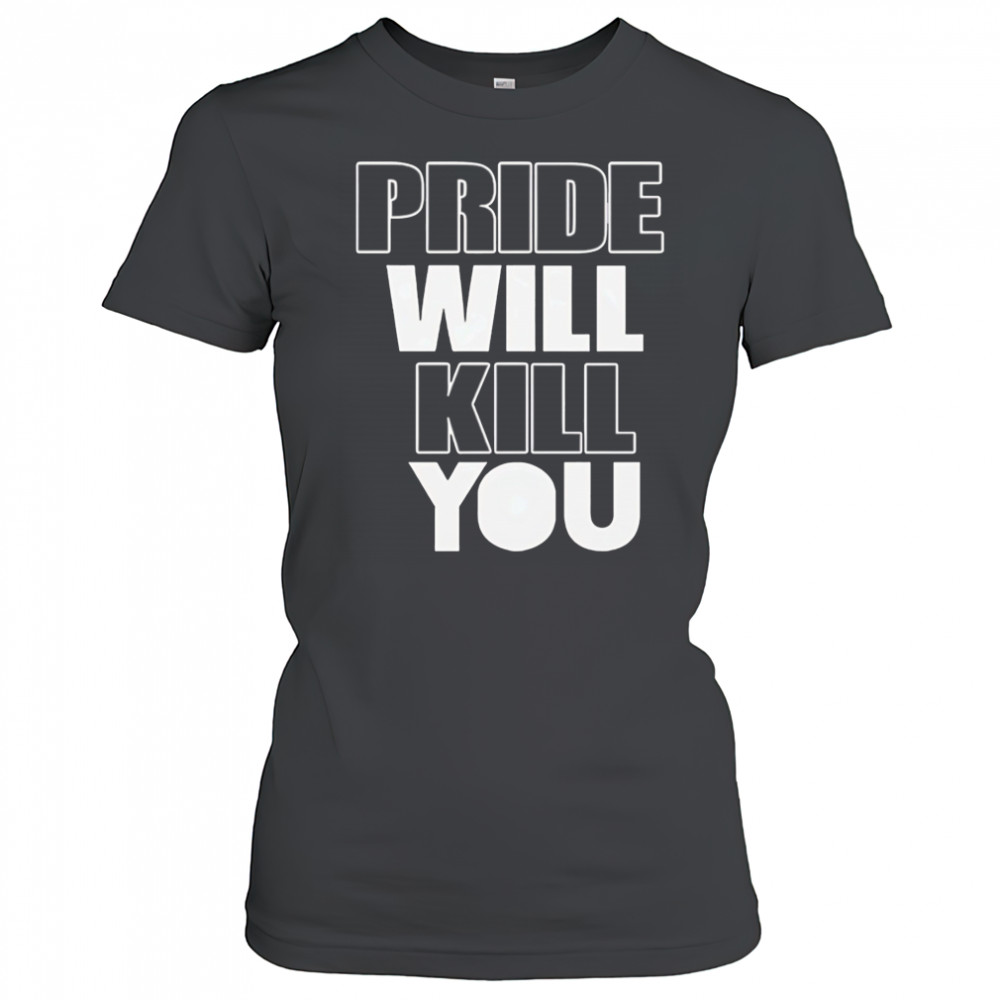 Pride Will Kill You shirt Women's T-shirt