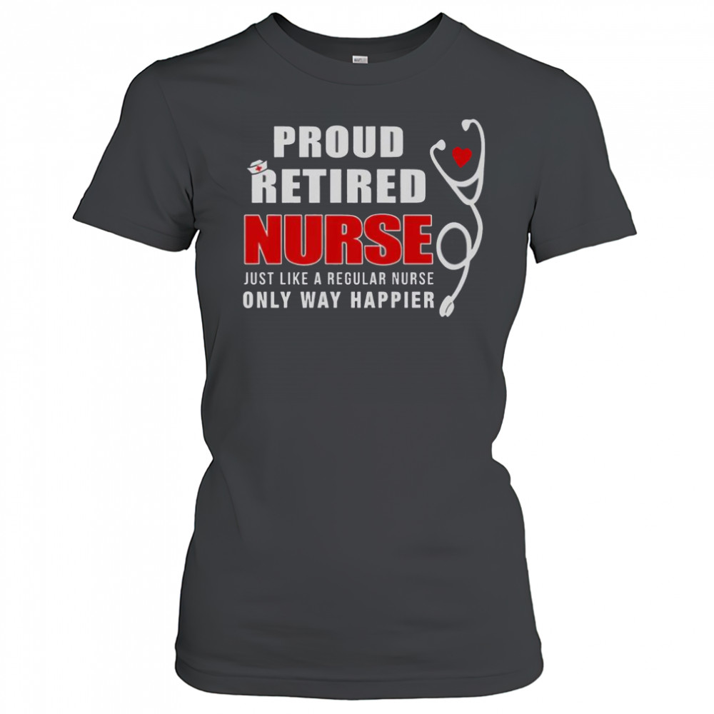 Proud Retired Nurse Just Like Regular Nurse Only Way Happier T-Shirt Women's T-shirt