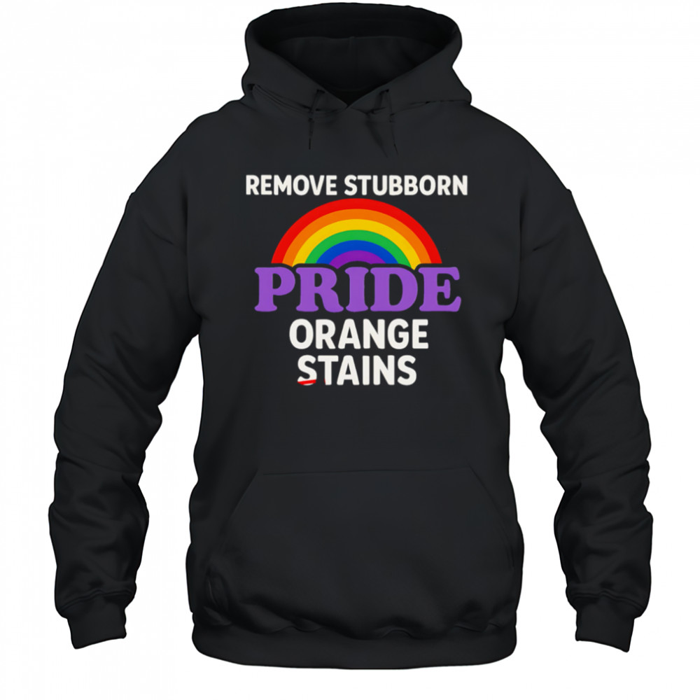 Removes Stubborn Orange Stains Anti Trump pride shirt Hoodie
