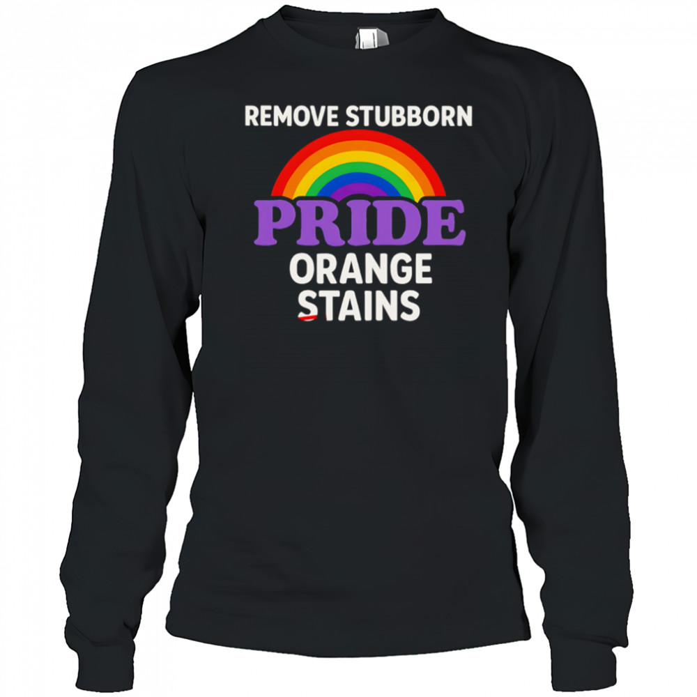 Removes Stubborn Orange Stains Anti Trump pride shirt Long Sleeved