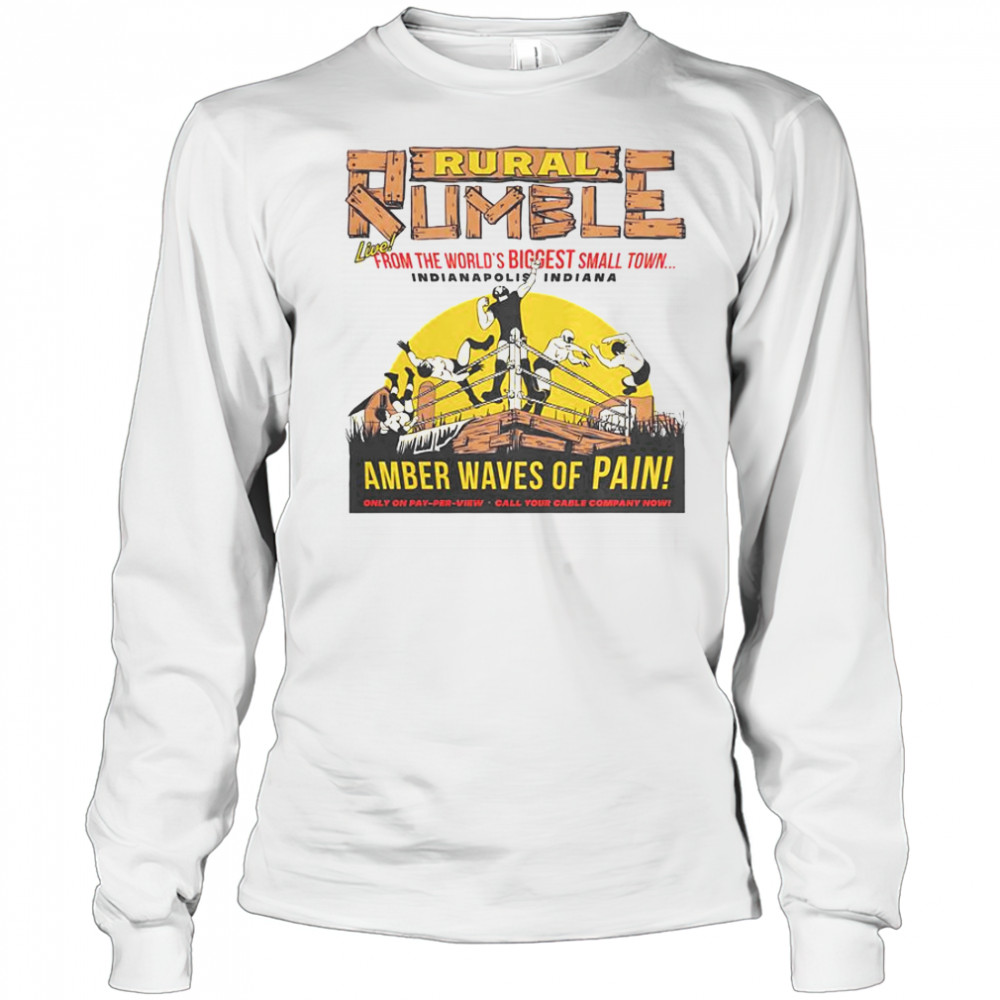Rural Rumble From The World’s Biggest Small Town Indianapolis Indiana Amber Waves Of Pain T-Shirt Long Sleeved