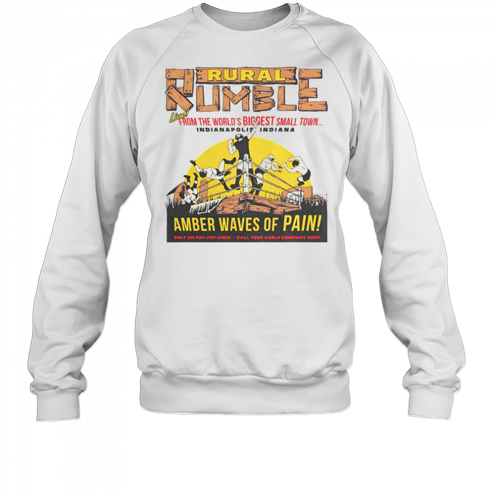 Rural Rumble From The World’s Biggest Small Town Indianapolis Indiana Amber Waves Of Pain T-Shirt Sweatshirt