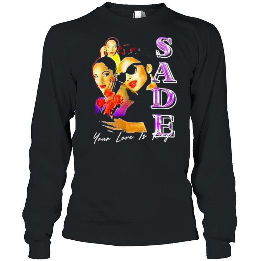 Sade Your Love Is King Shirt Long Sleeved