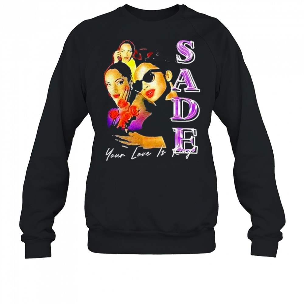 Sade Your Love Is King Shirt Sweatshirt