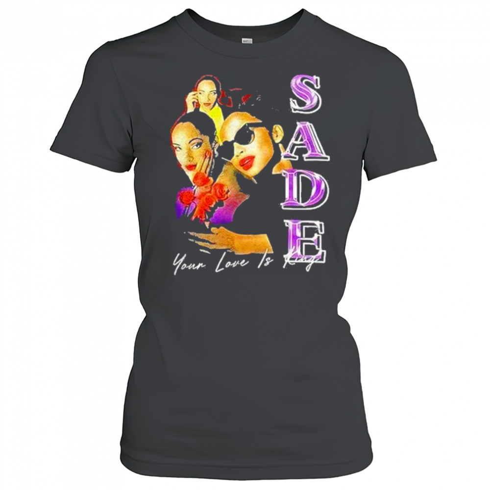 Sade Your Love Is King Shirt Women's T-shirt