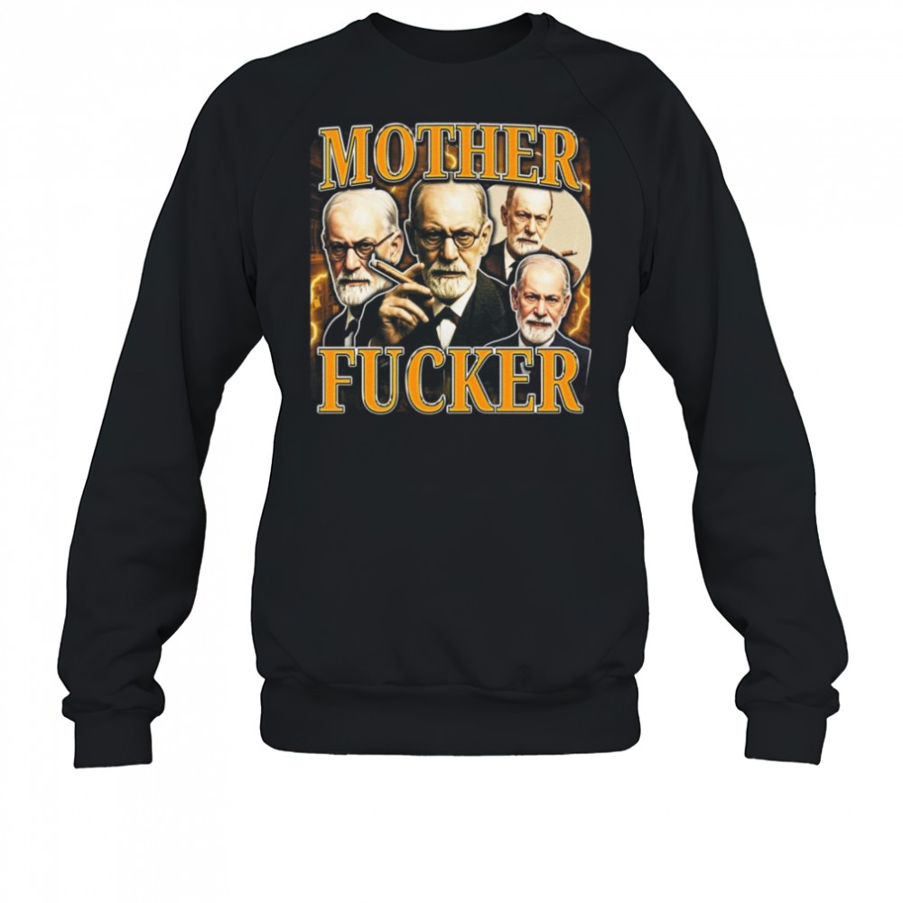Sigmund Freud Mother Fucker Shirt Sweatshirt