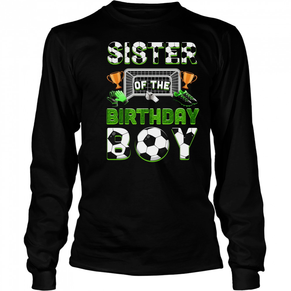 Sister Of The Birthday Boy Soccer Family Matching Party shirt Long Sleeved