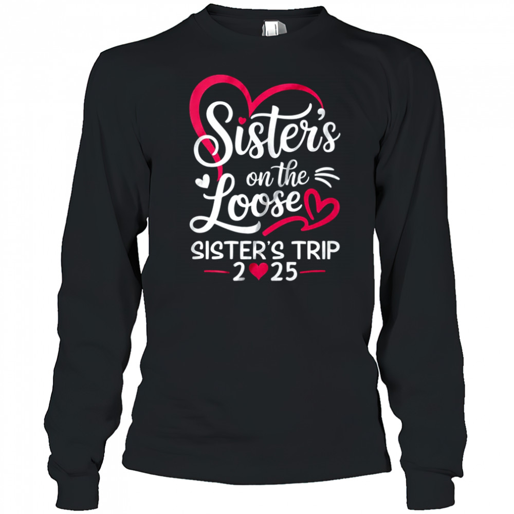 Sisters On The Loose Sisters Trip 2025 Vacation Lovers shirt Long Sleeved