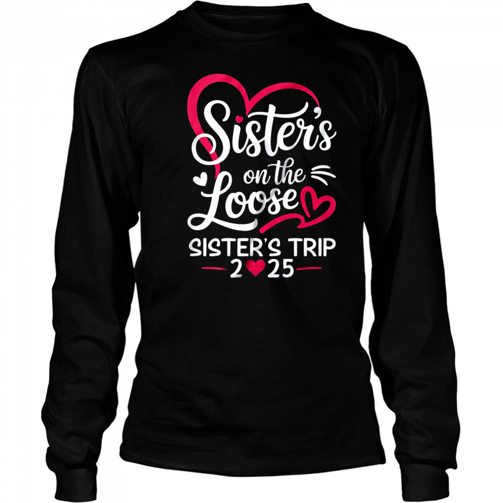 Sisters On The Loose Sisters Trip 2025 Vacation Lovers shirt Long Sleeved