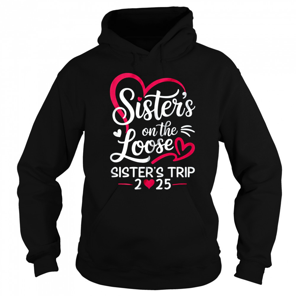 Sisters On The Loose Sisters Trip 2025 Vacation Lovers shirt Sweatshirt