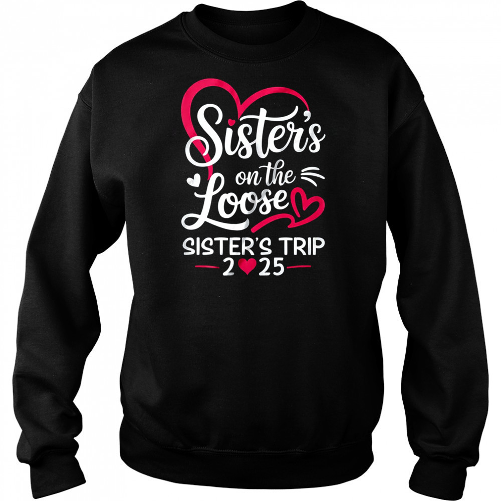 Sisters On The Loose Sisters Trip 2025 Vacation Lovers shirt Hoodie