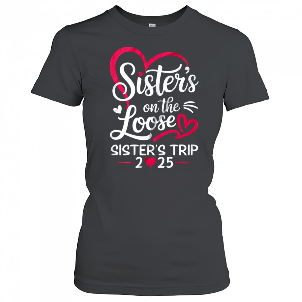 Sisters On The Loose Sisters Trip 2025 Vacation Lovers shirt Women's T-shirt
