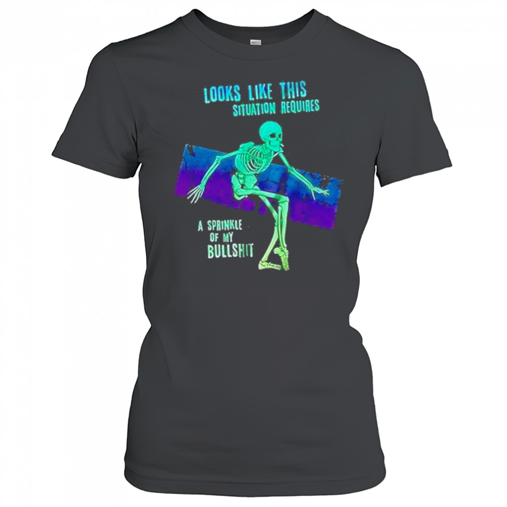 Skeleton Looks Like This Situation Requires A Sprinkle Of My Bullshit Shirt Women's T-shirt
