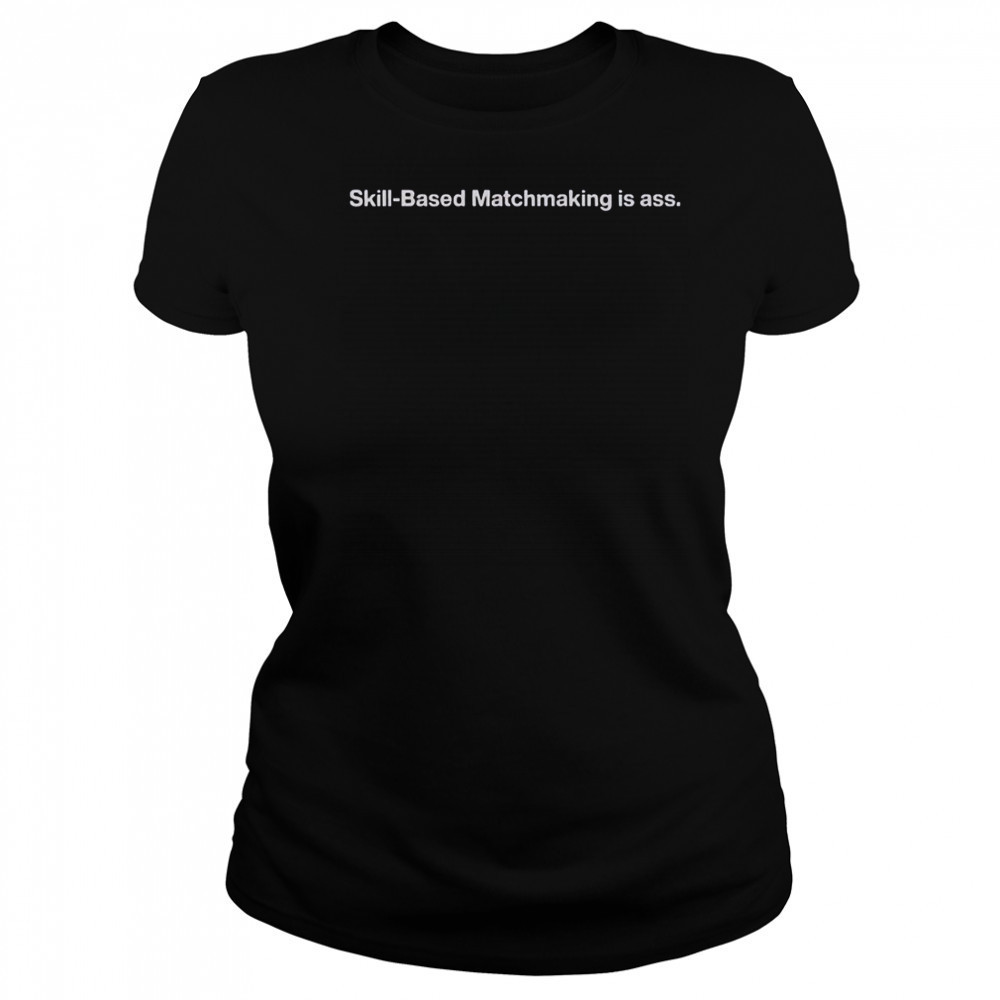 Skill-Based Matchmaking Is Ass T-Shirt Women's T-shirt