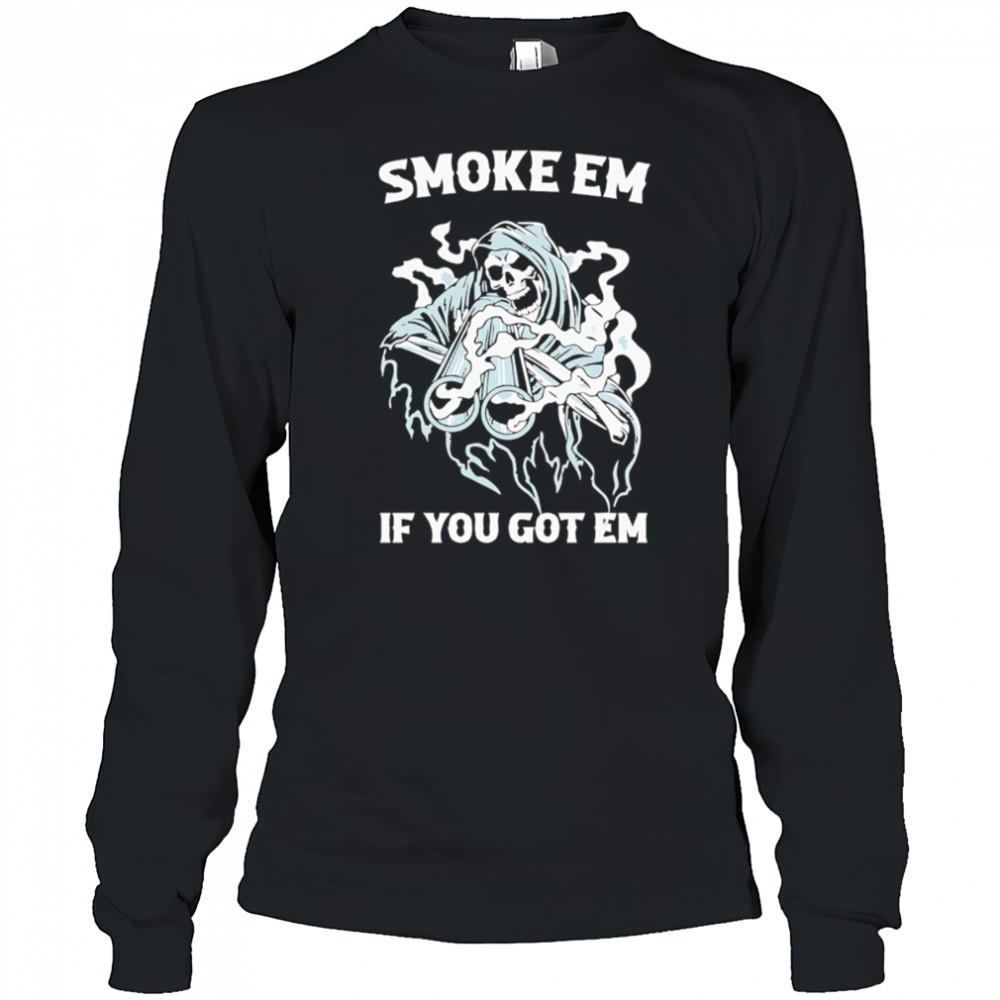 Smoke Em if you got em Death Gun shirt Long Sleeved