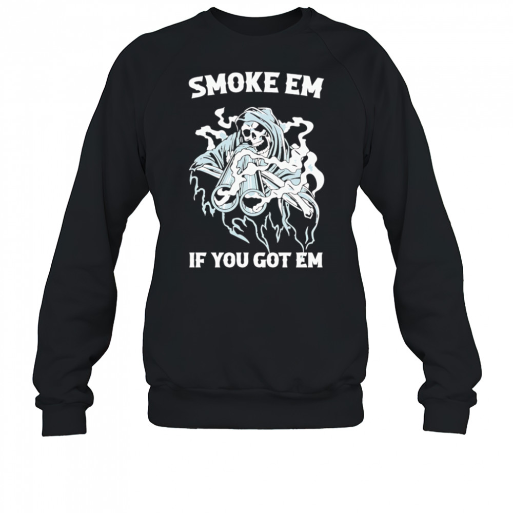 Smoke Em if you got em Death Gun shirt Sweatshirt