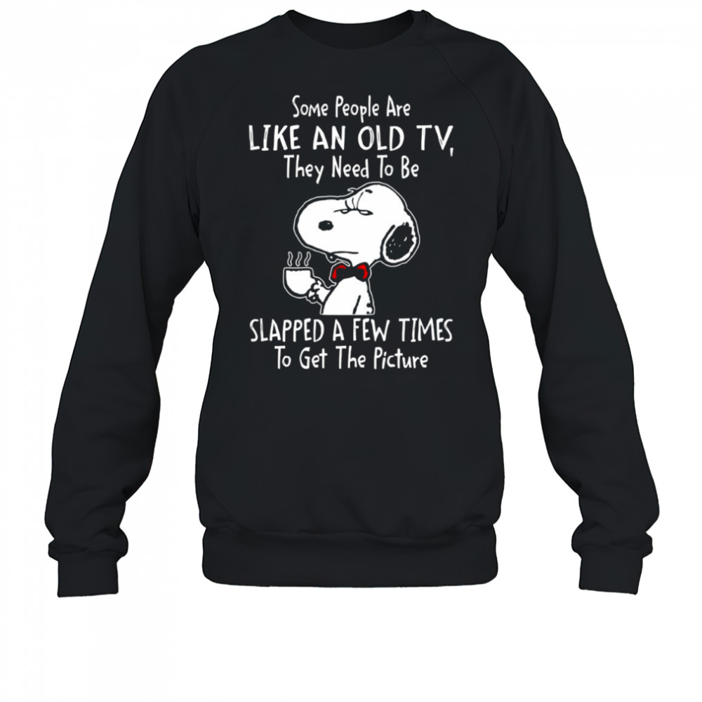 Snoopy drink coffee some people are like an old TV they need to be slapped a few times to get shirt Sweatshirt