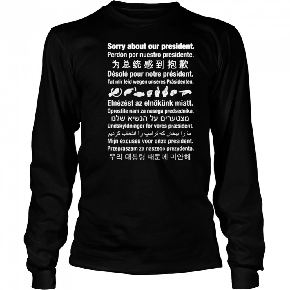 Sorry About Our President Shirt Long Sleeved