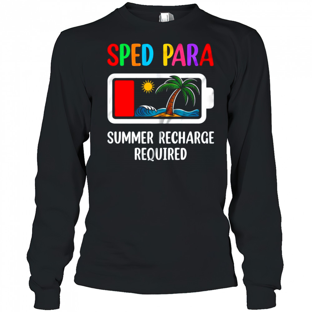 Sped Para Summer Recharge Required Last Day Of School shirt Long Sleeved
