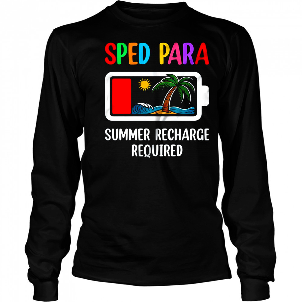 Sped Para Summer Recharge Required Last Day Of School shirt Long Sleeved