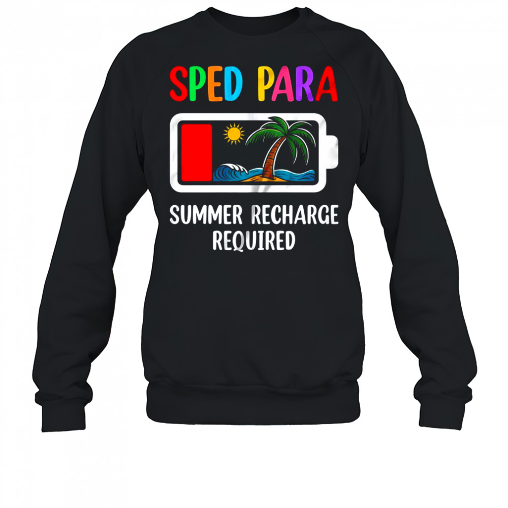 Sped Para Summer Recharge Required Last Day Of School shirt Sweatshirt