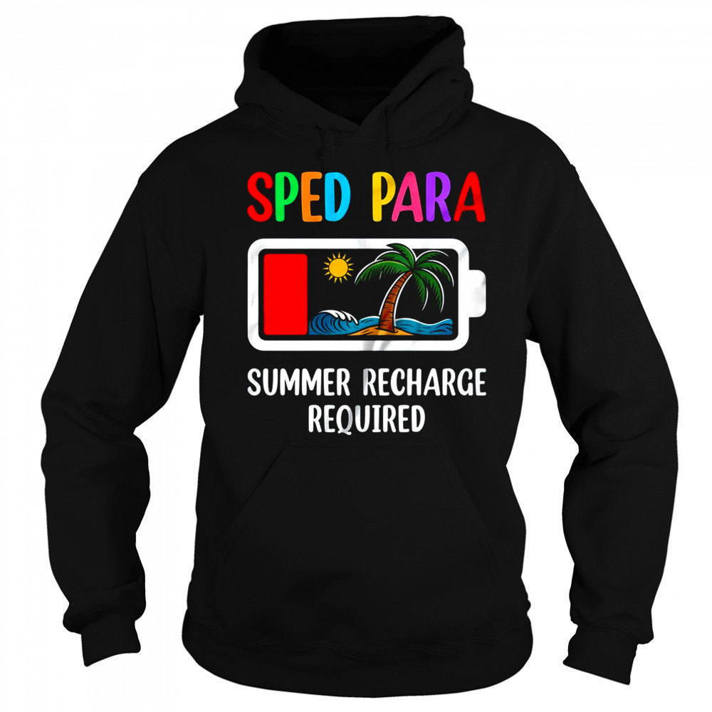 Sped Para Summer Recharge Required Last Day Of School shirt Sweatshirt