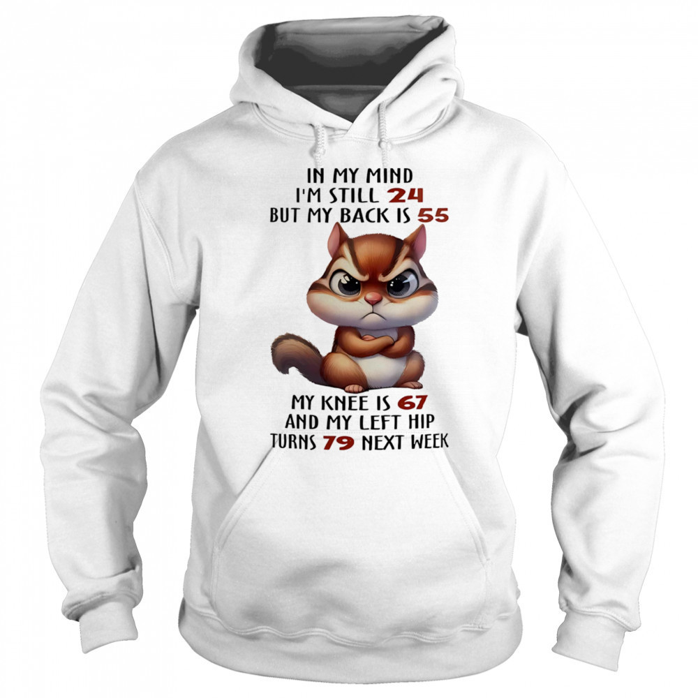 Squirrel in my mind I’m still 24 but my back is 55 my knee is 67 shirt Sweatshirt