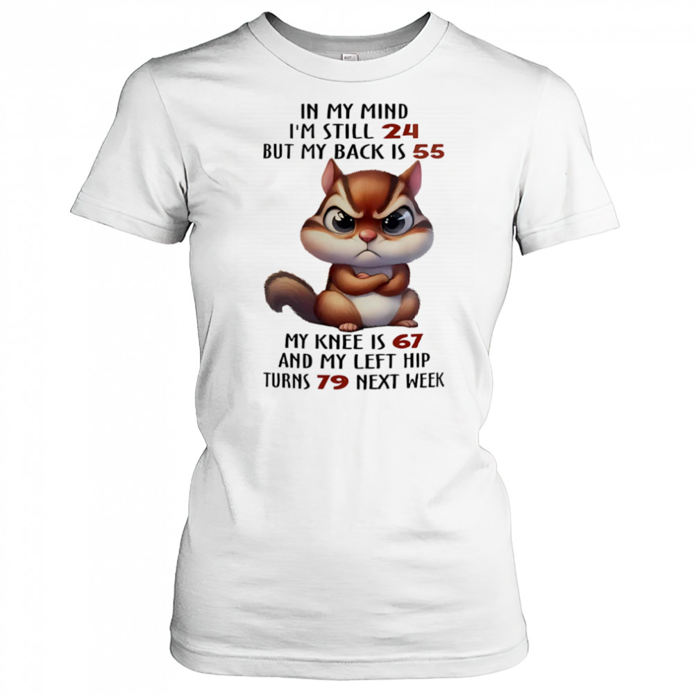 Squirrel in my mind I’m still 24 but my back is 55 my knee is 67 shirt Women's T-shirt