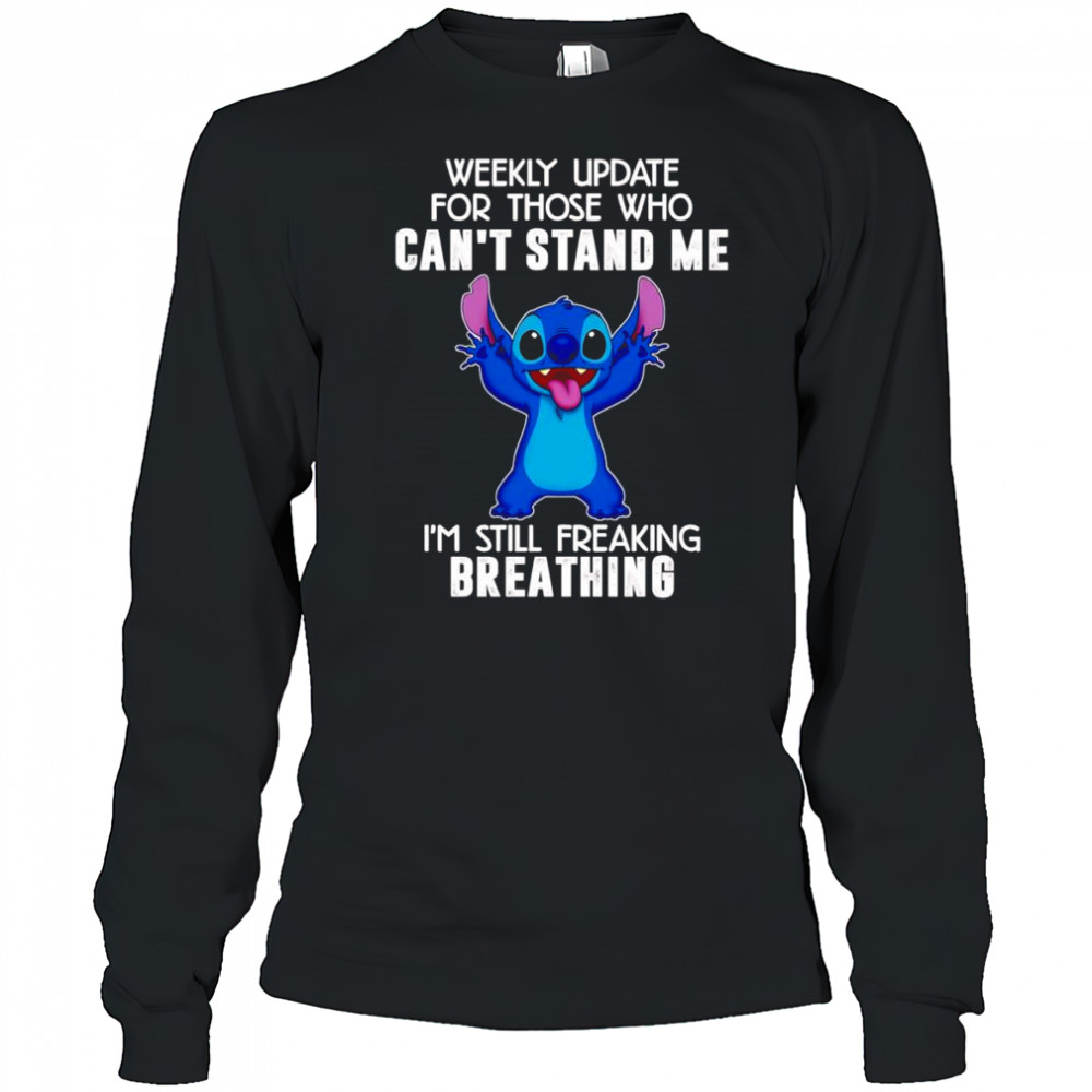 Stitch weekly update for those who can’t stand me I’m still freaking breathing shirt Long Sleeved