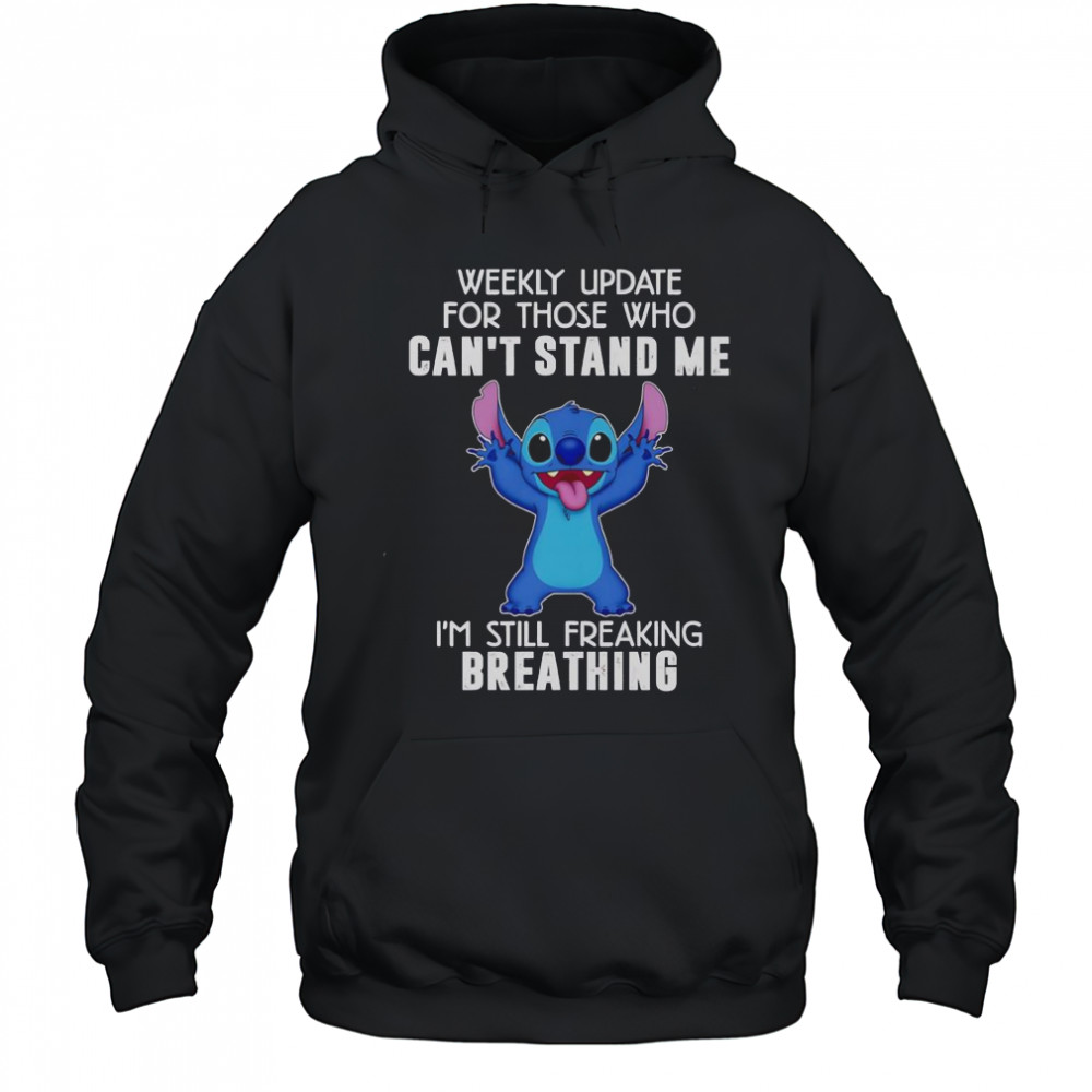 Stitch Weekly Update For Those Who Can’t Stand Me I’m Still Freaking Breathing T-Shirt Hoodie