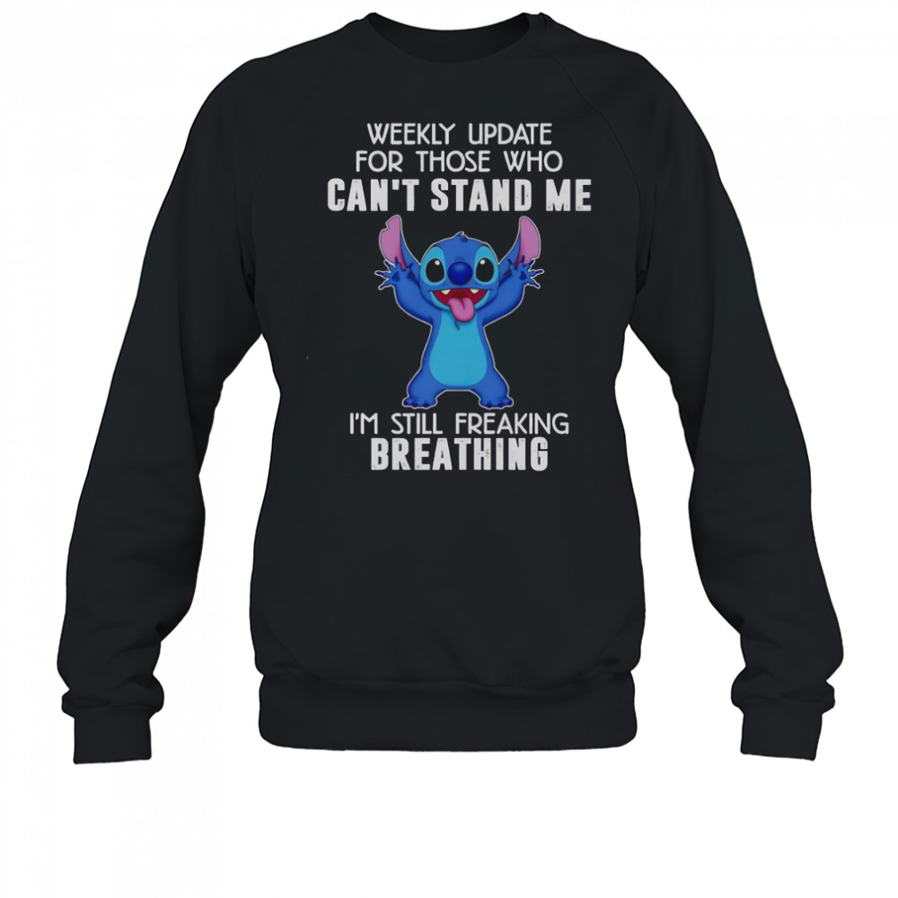 Stitch Weekly Update For Those Who Can’t Stand Me I’m Still Freaking Breathing T-Shirt Sweatshirt