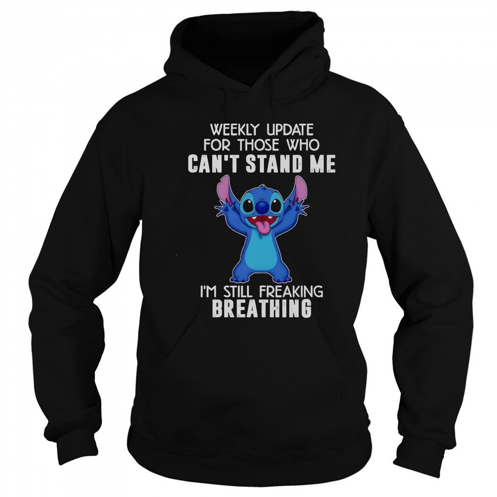 Stitch Weekly Update For Those Who Can’t Stand Me I’m Still Freaking Breathing T-Shirt Sweatshirt
