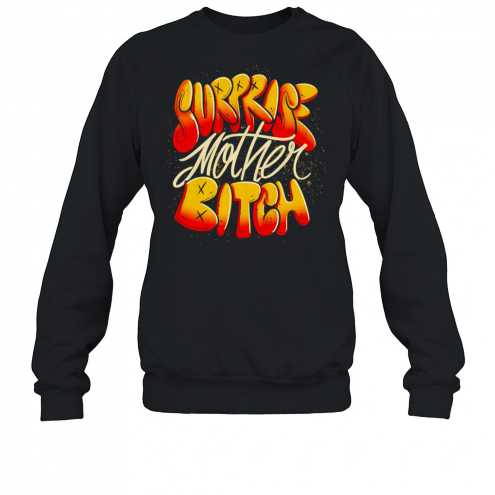Surprise Mother Bitch design shirt Sweatshirt
