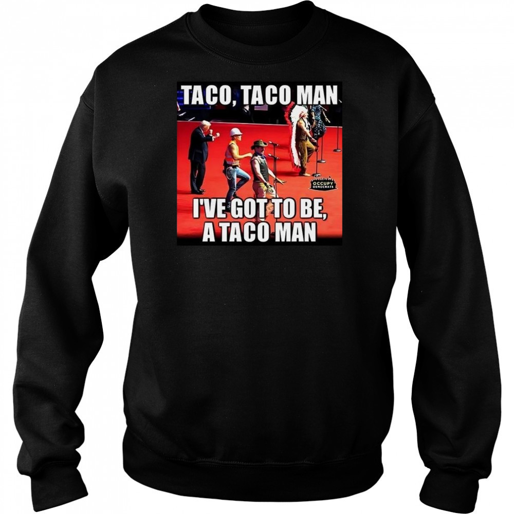 Taco Taco Man I’ve Got To Be A Taco Man Shirt Hoodie